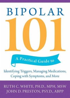 Bipolar 101: A Practical Guide to Identifying Triggers, Managing Medications, Coping with Symptoms, and More - White, Ruth C.; Preston, John D.