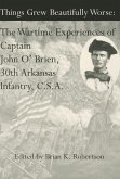 Things Grew Beautifully Worse: The Wartime Experiences of Captain John O'Brien, 30th Arkansas Infantry, C.S.A.