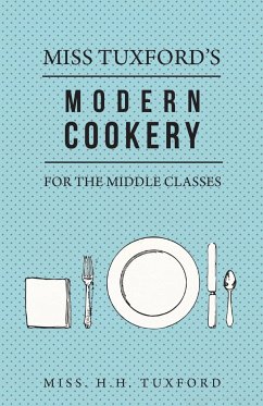 Miss Tuxford's Modern Cookery for the Middle Classes - Tuxford, H. H.