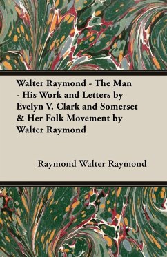 Walter Raymond - The Man - His Work and Letters by Evelyn V. Clark and Somerset & Her Folk Movement by Walter Raymond - Walter Raymond, Raymond; Walter Raymond