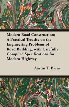 Modern Road Construction; A Practical Treatise on the Engineering Problems of Road Building, with Carefully Compiled Specifications for Modern Highway - Byrne, Austin T.