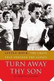 Turn Away Thy Son: Little Rock, the Crisis That Shocked the Nation
