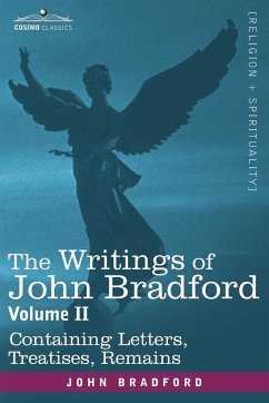 The Writings of John Bradford, Vol. II - Containing Letters, Treatises, Remains - Bradford, John