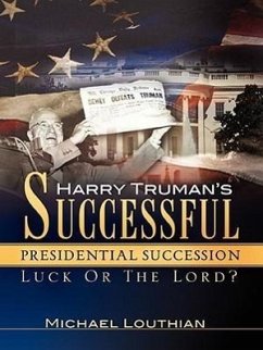 Harry Truman's Successful Presidential Succession - Louthian, Michael