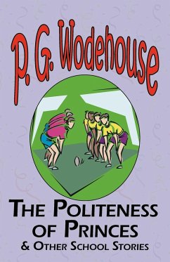 The Politeness of Princes & Other School Stories - From the Manor Wodehouse Collection, a Selection from the Early Works of P. G. Wodehouse - Wodehouse, P. G.