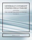 Generally Covariant Unified Field Thoery -The Geometrization of Physics - Volume IV