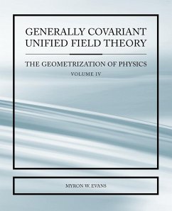 Generally Covariant Unified Field Thoery -The Geometrization of Physics - Volume IV - Evans, Myron