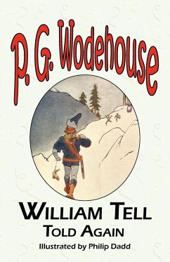 William Tell Told Again - From the Manor Wodehouse Collection, a Selection from the Early Works of P. G. Wodehouse - Wodehouse, P. G.