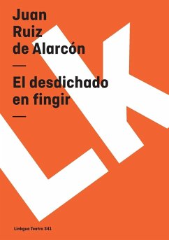 El Desdichado En Fingir - Ruiz de Alarcón Y Mendoza, Juan