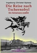 Die Reise nach Tschernobyl - Spiess, Ingeborg Christel