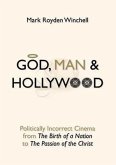 God, Man & Hollywood: Politically Incorrect Cinema from the Birth of a Nation to the Passion of the Christ