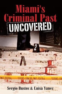 Miami's Criminal Past: Uncovered - Bustos, Sergio; Yanez, Luisa