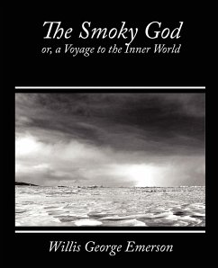 The Smoky God, Or, a Voyage to the Inner World - Willis George Emerson, George Emerson; Willis George Emerson