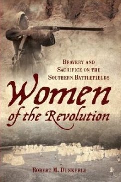 Women of the Revolution: Bravery and Sacrifice on the Southern Battlefields - Dunkerly, Robert M.