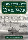 Elizabeth City, North Carolina, and the Civil War:: A History of Battle and Occupation