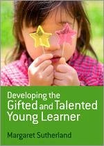 Developing the Gifted and Talented Young Learner - Sutherland, Margaret