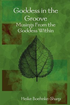 Goddess in the Groove - Musings From the Goddess Within - Boehnke-Sharp, Heike