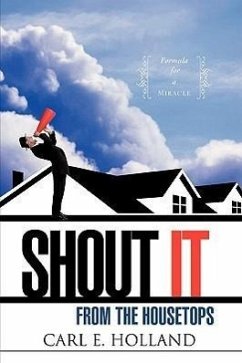 Shout It from the Housetops - Holland, Carl E.