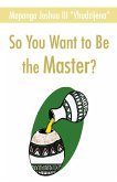 So You Want to Be the Master?