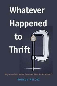 Whatever Happened to Thrift?: Why Americans Don't Save and What to Do about It - Wilcox, Ronald T.