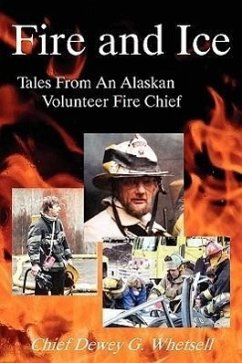 Fire and Ice - Tales from an Alaskan Volunteer Fire Chief - Whetsell, Dewey G