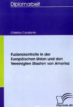 Fusionskontrolle in der Europäischen Union und den Vereinigten Staaten von Amerika - Constantin, Christian