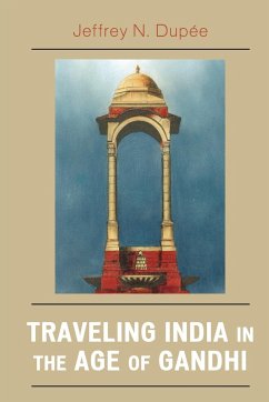 Traveling India in the Age of Gandhi - Dupée, Jeffrey N.