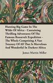 Hunting Big Game In The Wilds Of Africa - Containing Thrilling Adventures Of The Famous Roosevelt Expedition - The Whole Comprising A Vast Treasury Of All That Is Marvelous And Wonderful In Darkest Africa