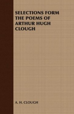 Selections Form the Poems of Arthur Hugh Clough - Clough, Arthur Hugh A. H. Clough
