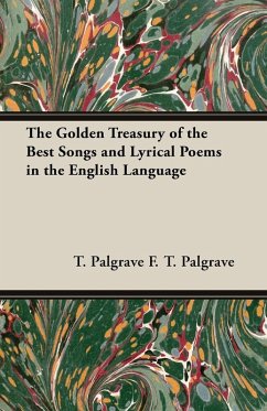 The Golden Treasury of the Best Songs and Lyrical Poems in the English Language - F. T. Palgrave, T. Palgrave; F. T. Palgrave