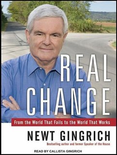 Real Change: From the World That Fails to the World That Works - Gingrich, Newt