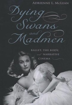 Dying Swans and Madmen: Ballet, the Body, and Narrative Cinema - McLean, Adrienne L.