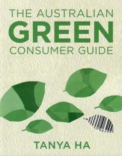 The Australian Green Consumer Guide: Choosing Products for a Healthier Home, Planet and Bank Balance - Ha, Tanya