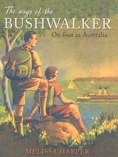 The Ways of the Bushwalker: On Foot in Australia - Harper, Melissa