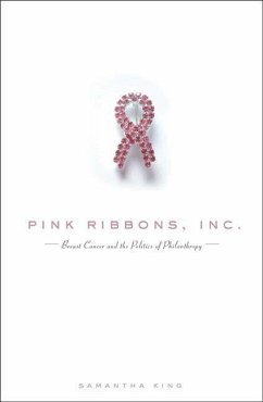 Pink Ribbons, Inc.: Breast Cancer and the Politics of Philanthropy - King, Samantha