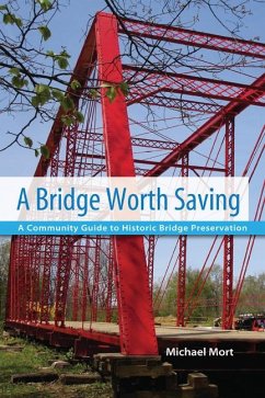 A Bridge Worth Saving: A Community Guide to Historic Bridge Preservation - Mort, Michael