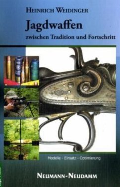 Jagdwaffen zwischen Tradition und Fortschritt: Modelle - Optik - Munition: Modelle - Einsatz - Optimierung