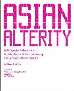 Asian Alterity: With Special Reference to Architecture and Urbanism Through the Lens of Cultural Studies - Lim, William Siew Wai