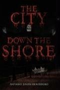 THE CITY DOWN THE SHORE - Montedoro, Anthony Joseph