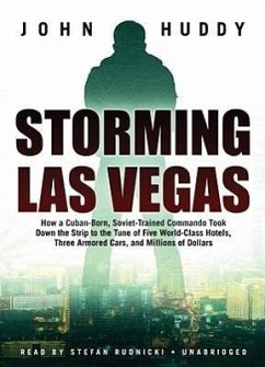 Storming Las Vegas: How a Cuban-Born, Soviet-Trained Commando Took Down the Strip to the Tune of Five World-Class Hotels, Three Armored Ca - Huddy, John