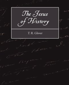 The Jesus of History - T. R. Glover, R. Glover; T. R. Glover
