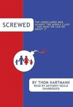Screwed: The Undeclared War Against the Middle Class - And What We Can Do about It - Hartmann, Thom