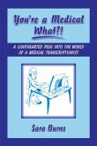 You're a Medical What!?: A Lighthearted Peek Into the World of a Medical Transcriptionist