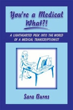 You're a Medical What!?: A Lighthearted Peek Into the World of a Medical Transcriptionist - Burns, Sara