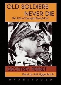 Old Soldiers Never Die: The Life of Douglas MacArthur - Perret, Geoffrey