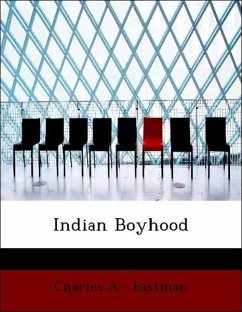 Indian Boyhood - Eastman, Charles A.