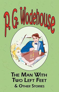 The Man with Two Left Feet & Other Stories - From the Manor Wodehouse Collection, a Selection from the Early Works of P. G. Wodehouse - Wodehouse, P. G.