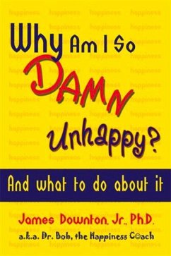 Why Am I So Damn Unhappy?: And What to Do about It - Downton Jr. Ph. D., James