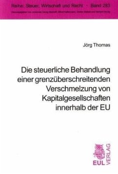 Die steuerliche Behandlung einer grenzüberschreitenden Verschmelzung von Kapitalgesellschaften innerhalb der EU - Thomas, Jörg