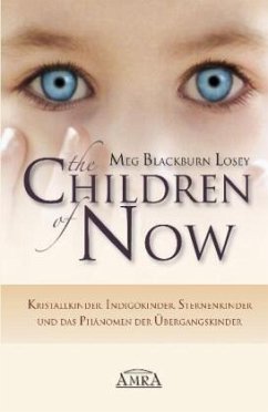 THE CHILDREN OF NOW - Kristallkinder, Indigokinder, Sternenkinder und das Phänomen der Übergangskinder - Losey, Meg Blackburn
